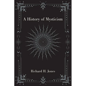 Front cover of A History of Mysticism by Richard H. Jones: a dark charcoal jacket with a silver radiant sun medallion and fine geometric borders at the corners.